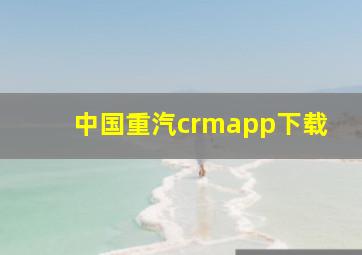 中国重汽crmapp下载