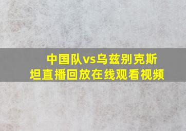 中国队vs乌兹别克斯坦直播回放在线观看视频