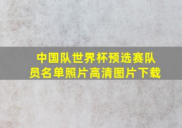 中国队世界杯预选赛队员名单照片高清图片下载