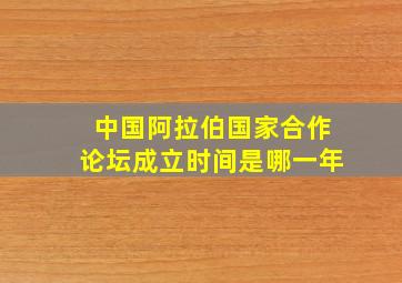 中国阿拉伯国家合作论坛成立时间是哪一年