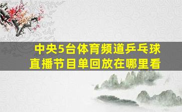 中央5台体育频道乒乓球直播节目单回放在哪里看