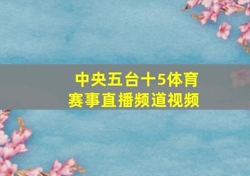 中央五台十5体育赛事直播频道视频