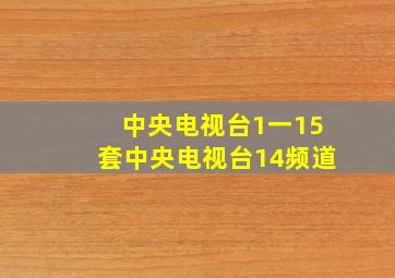 中央电视台1一15套中央电视台14频道