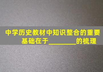 中学历史教材中知识整合的重要基础在于________的梳理