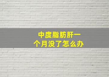 中度脂肪肝一个月没了怎么办