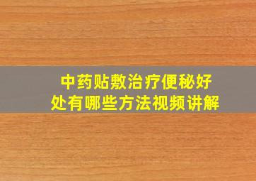 中药贴敷治疗便秘好处有哪些方法视频讲解