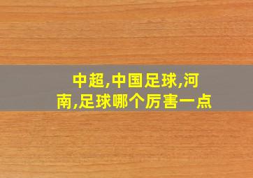 中超,中国足球,河南,足球哪个厉害一点