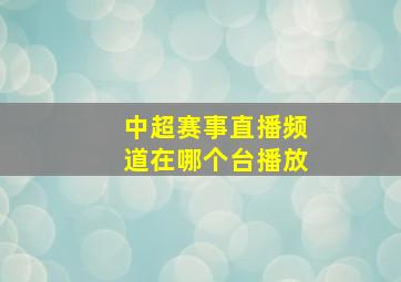 中超赛事直播频道在哪个台播放