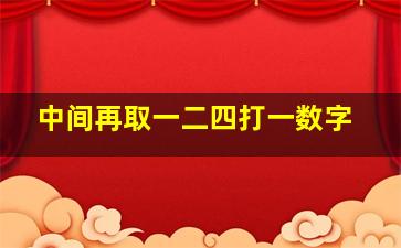 中间再取一二四打一数字