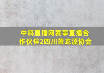 中鸽直播网赛事直播合作伙伴2四川黄龙溪协会