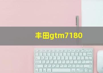 丰田gtm7180