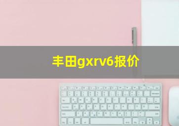 丰田gxrv6报价