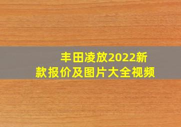 丰田凌放2022新款报价及图片大全视频