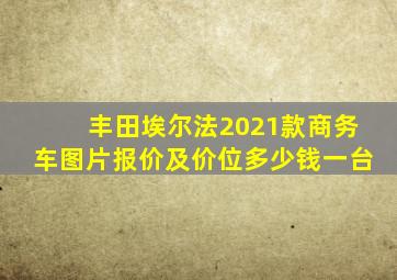 丰田埃尔法2021款商务车图片报价及价位多少钱一台