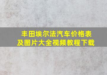 丰田埃尔法汽车价格表及图片大全视频教程下载