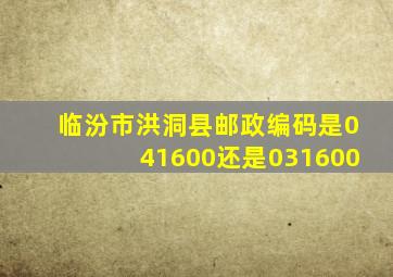 临汾市洪洞县邮政编码是041600还是031600