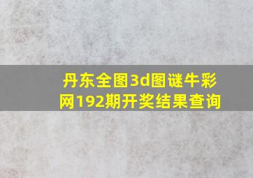 丹东全图3d图谜牛彩网192期开奖结果查询