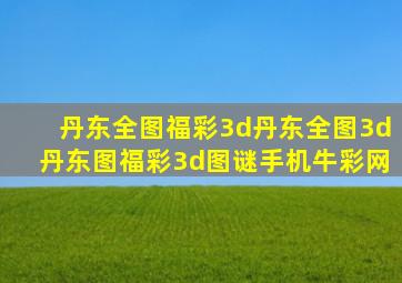 丹东全图福彩3d丹东全图3d丹东图福彩3d图谜手机牛彩网