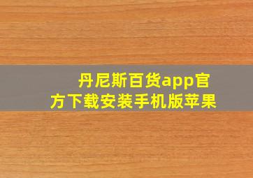 丹尼斯百货app官方下载安装手机版苹果