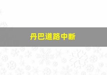 丹巴道路中断