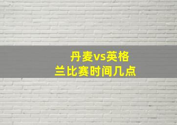 丹麦vs英格兰比赛时间几点