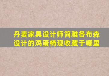 丹麦家具设计师简雅各布森设计的鸡蛋椅现收藏于哪里