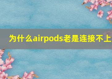 为什么airpods老是连接不上