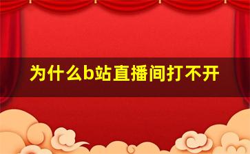 为什么b站直播间打不开