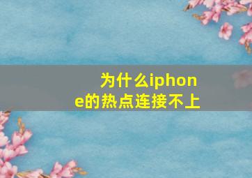 为什么iphone的热点连接不上