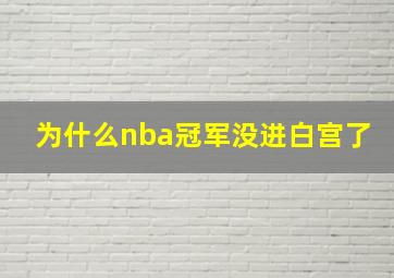 为什么nba冠军没进白宫了