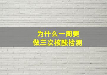 为什么一周要做三次核酸检测