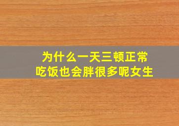 为什么一天三顿正常吃饭也会胖很多呢女生