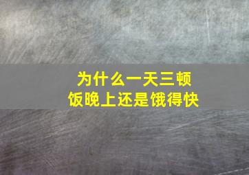 为什么一天三顿饭晚上还是饿得快