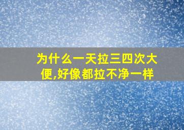 为什么一天拉三四次大便,好像都拉不净一样