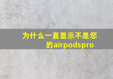 为什么一直显示不是您的airpodspro