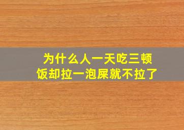 为什么人一天吃三顿饭却拉一泡屎就不拉了