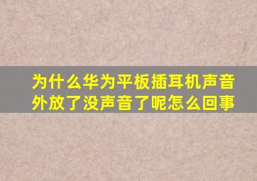 为什么华为平板插耳机声音外放了没声音了呢怎么回事