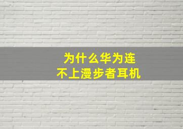 为什么华为连不上漫步者耳机