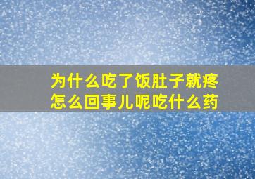 为什么吃了饭肚子就疼怎么回事儿呢吃什么药