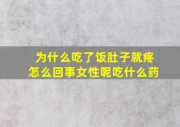 为什么吃了饭肚子就疼怎么回事女性呢吃什么药