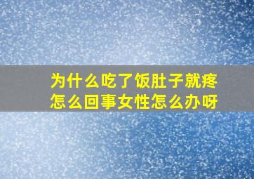 为什么吃了饭肚子就疼怎么回事女性怎么办呀