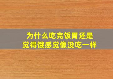 为什么吃完饭胃还是觉得饿感觉像没吃一样