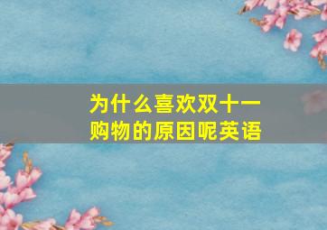 为什么喜欢双十一购物的原因呢英语