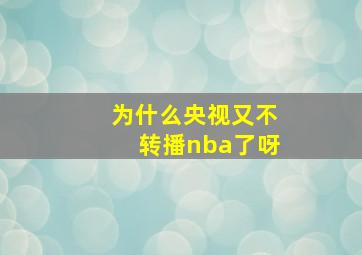 为什么央视又不转播nba了呀