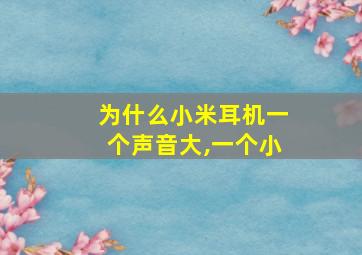 为什么小米耳机一个声音大,一个小