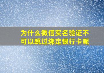 为什么微信实名验证不可以跳过绑定银行卡呢