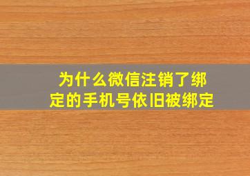 为什么微信注销了绑定的手机号依旧被绑定