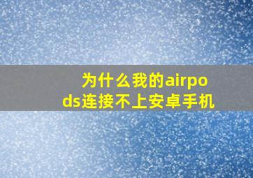 为什么我的airpods连接不上安卓手机