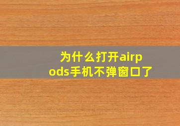 为什么打开airpods手机不弹窗口了