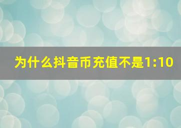 为什么抖音币充值不是1:10